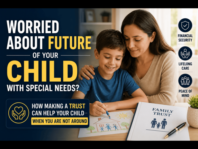 Worried about future of your child with special needs? How making a trust can help your child when you are not around